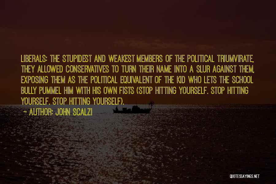 John Scalzi Quotes: Liberals: The Stupidest And Weakest Members Of The Political Triumvirate, They Allowed Conservatives To Turn Their Name Into A Slur