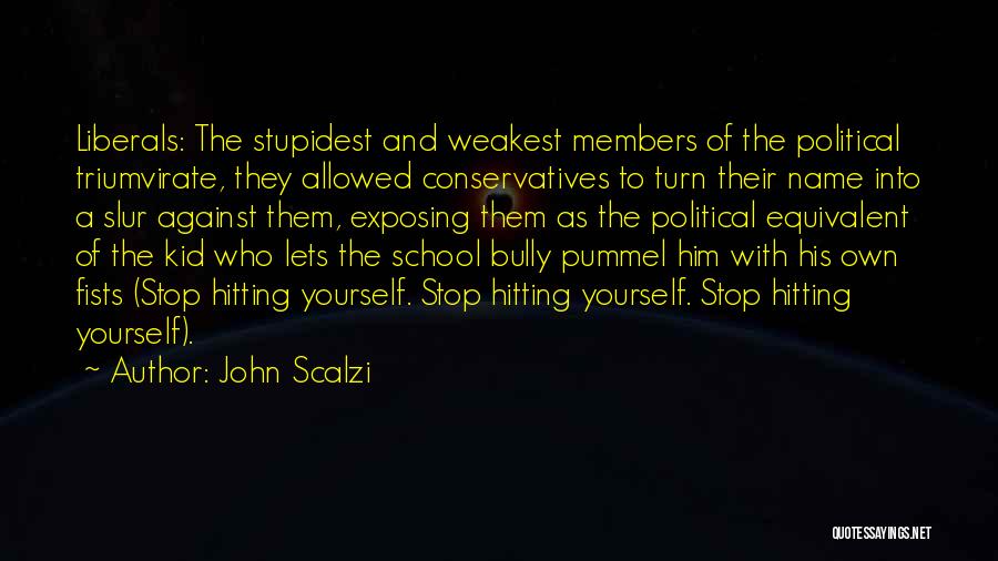 John Scalzi Quotes: Liberals: The Stupidest And Weakest Members Of The Political Triumvirate, They Allowed Conservatives To Turn Their Name Into A Slur