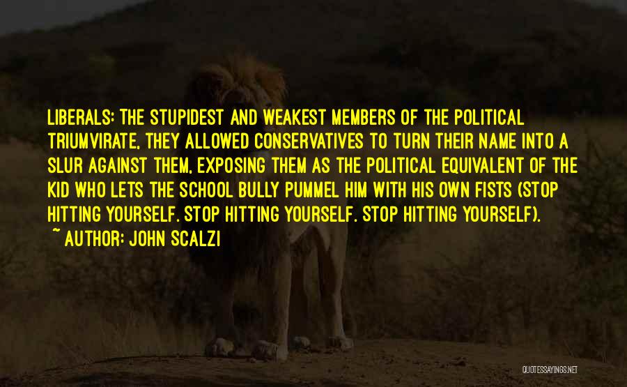 John Scalzi Quotes: Liberals: The Stupidest And Weakest Members Of The Political Triumvirate, They Allowed Conservatives To Turn Their Name Into A Slur