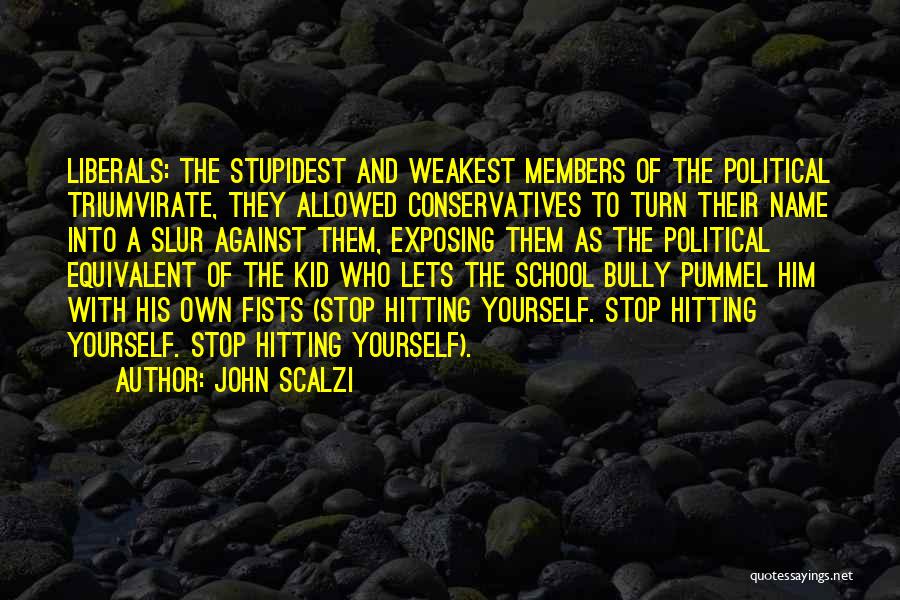 John Scalzi Quotes: Liberals: The Stupidest And Weakest Members Of The Political Triumvirate, They Allowed Conservatives To Turn Their Name Into A Slur