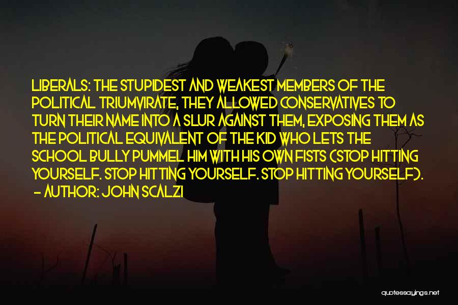 John Scalzi Quotes: Liberals: The Stupidest And Weakest Members Of The Political Triumvirate, They Allowed Conservatives To Turn Their Name Into A Slur