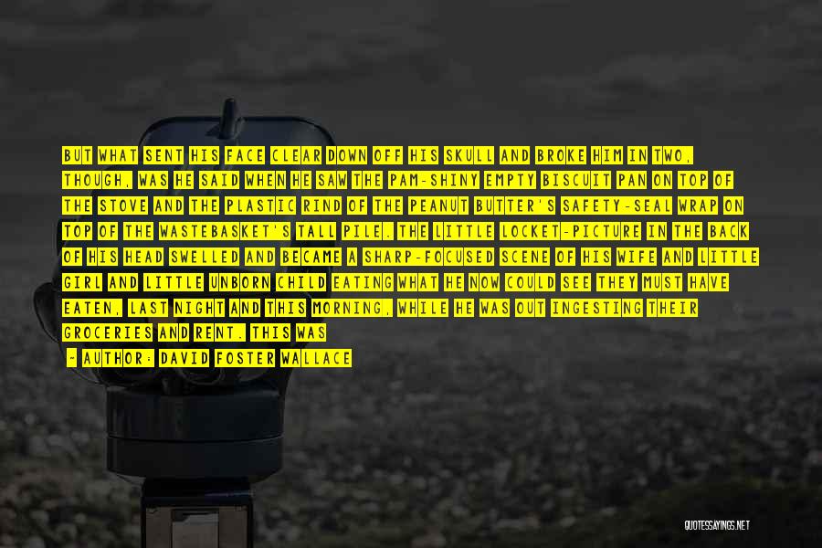 David Foster Wallace Quotes: But What Sent His Face Clear Down Off His Skull And Broke Him In Two, Though, Was He Said When
