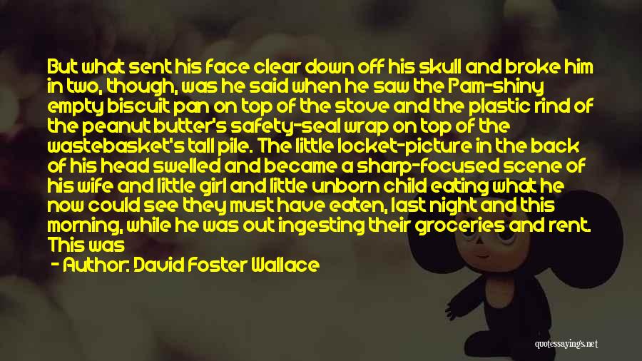 David Foster Wallace Quotes: But What Sent His Face Clear Down Off His Skull And Broke Him In Two, Though, Was He Said When