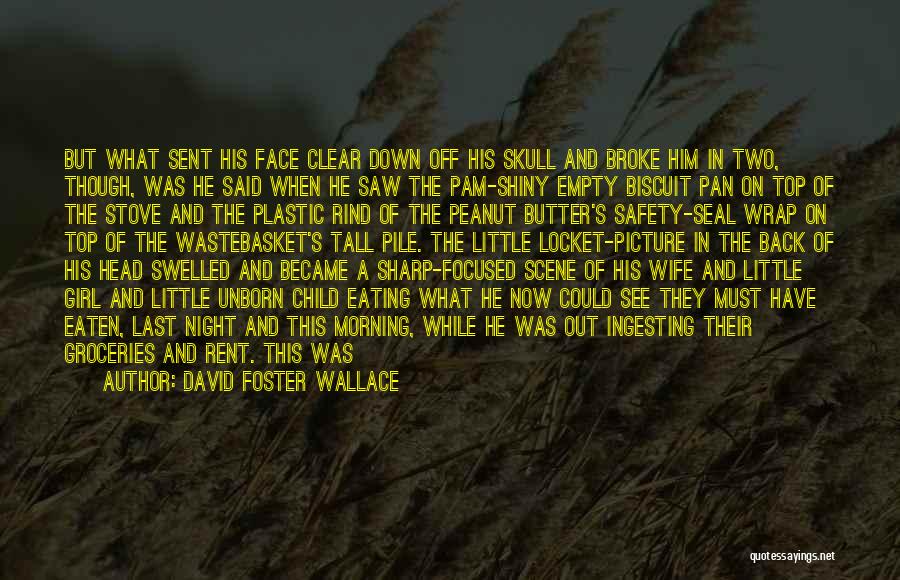 David Foster Wallace Quotes: But What Sent His Face Clear Down Off His Skull And Broke Him In Two, Though, Was He Said When