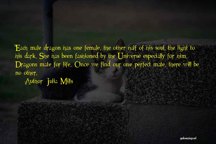 Julia Mills Quotes: Each Male Dragon Has One Female, The Other Half Of His Soul, The Light To His Dark. She Has Been