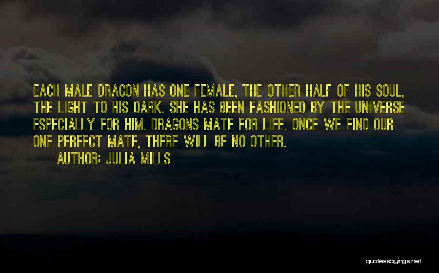 Julia Mills Quotes: Each Male Dragon Has One Female, The Other Half Of His Soul, The Light To His Dark. She Has Been