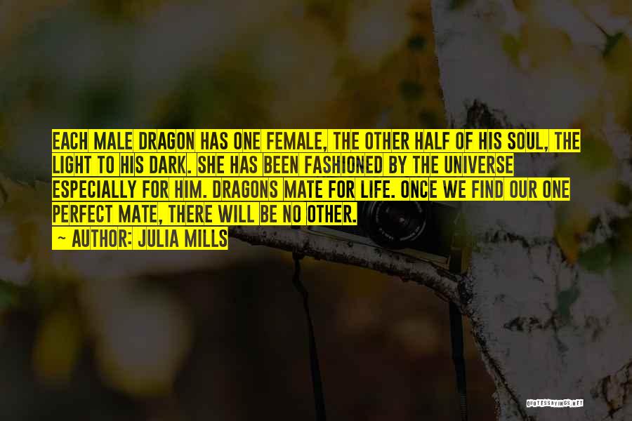 Julia Mills Quotes: Each Male Dragon Has One Female, The Other Half Of His Soul, The Light To His Dark. She Has Been