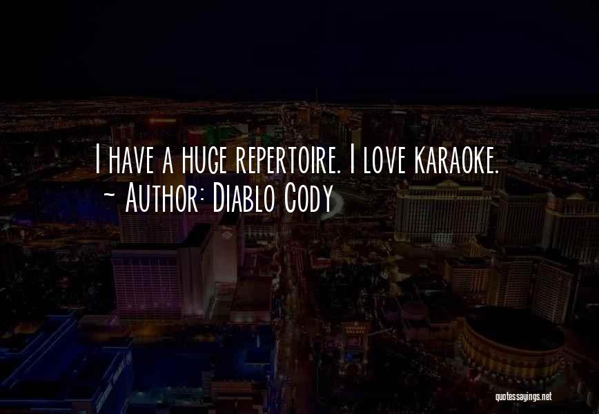 Diablo Cody Quotes: I Have A Huge Repertoire. I Love Karaoke.