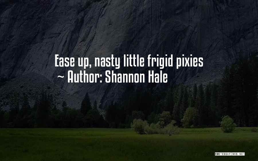 Shannon Hale Quotes: Ease Up, Nasty Little Frigid Pixies