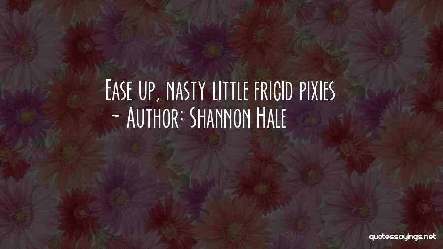 Shannon Hale Quotes: Ease Up, Nasty Little Frigid Pixies