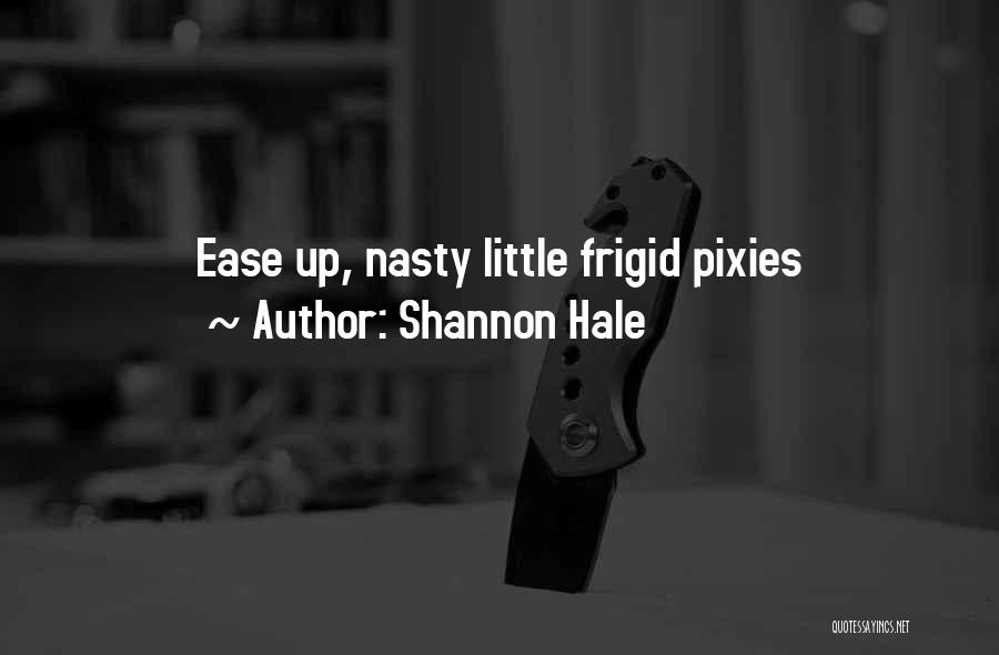 Shannon Hale Quotes: Ease Up, Nasty Little Frigid Pixies