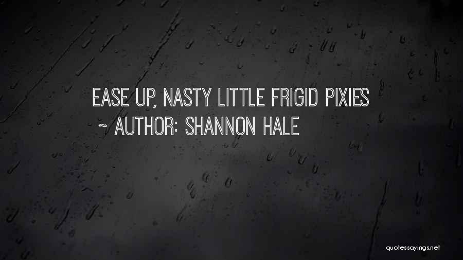 Shannon Hale Quotes: Ease Up, Nasty Little Frigid Pixies