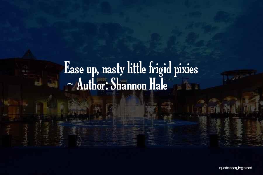 Shannon Hale Quotes: Ease Up, Nasty Little Frigid Pixies