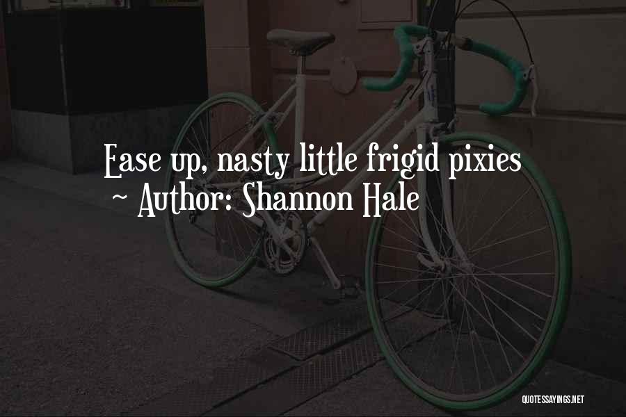 Shannon Hale Quotes: Ease Up, Nasty Little Frigid Pixies