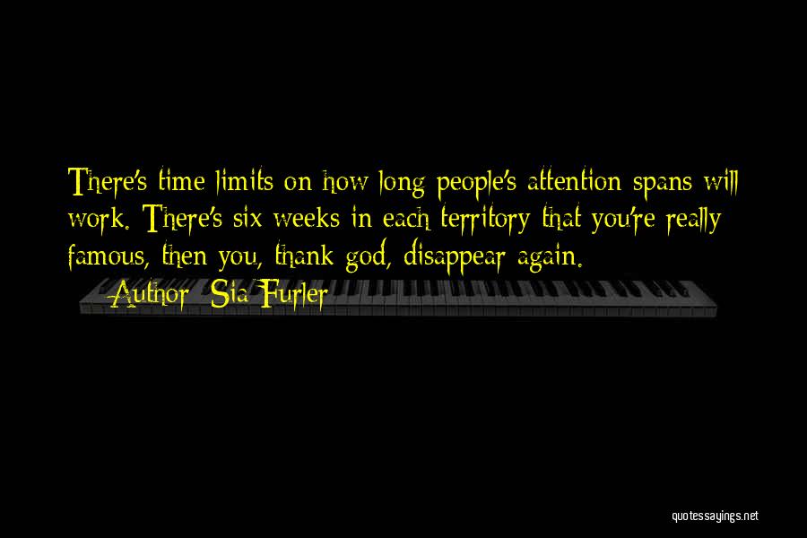 Sia Furler Quotes: There's Time Limits On How Long People's Attention Spans Will Work. There's Six Weeks In Each Territory That You're Really