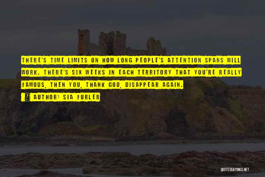 Sia Furler Quotes: There's Time Limits On How Long People's Attention Spans Will Work. There's Six Weeks In Each Territory That You're Really