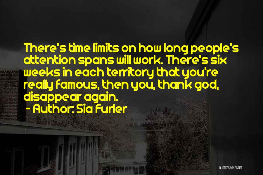 Sia Furler Quotes: There's Time Limits On How Long People's Attention Spans Will Work. There's Six Weeks In Each Territory That You're Really