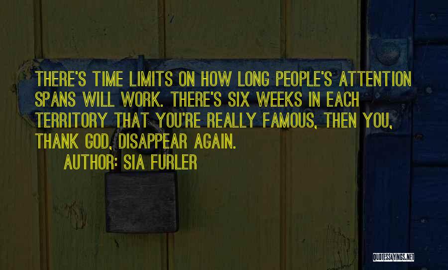 Sia Furler Quotes: There's Time Limits On How Long People's Attention Spans Will Work. There's Six Weeks In Each Territory That You're Really