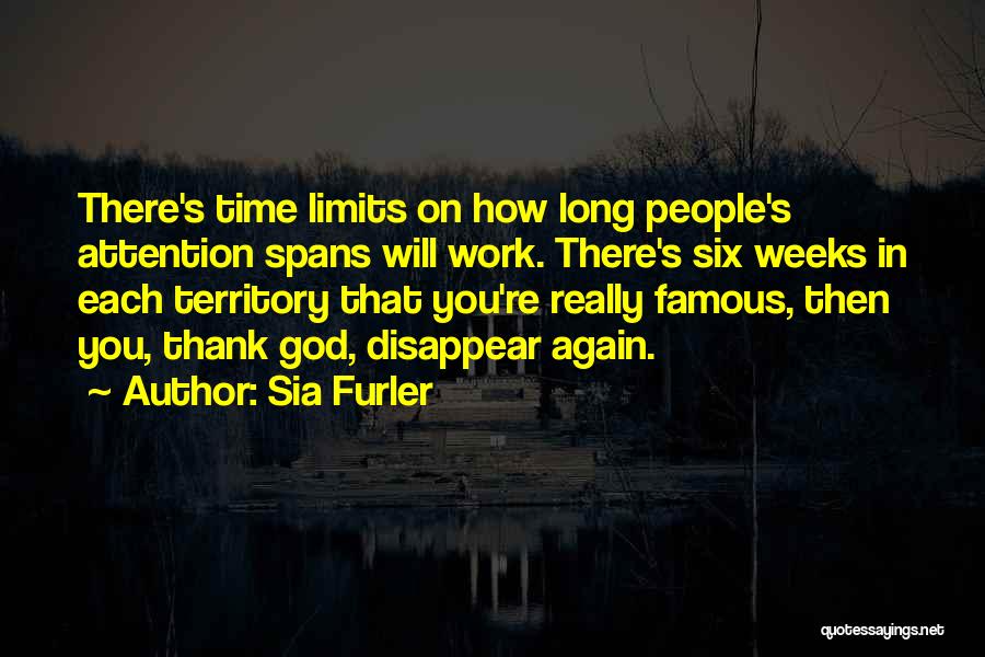 Sia Furler Quotes: There's Time Limits On How Long People's Attention Spans Will Work. There's Six Weeks In Each Territory That You're Really