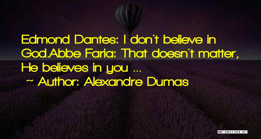 Alexandre Dumas Quotes: Edmond Dantes: I Don't Believe In God.abbe Faria: That Doesn't Matter, He Believes In You ...