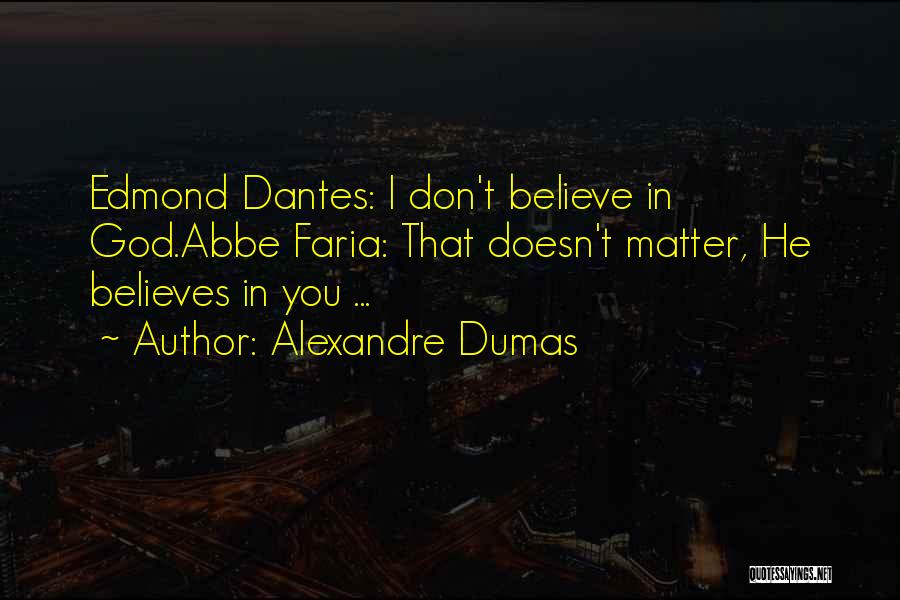 Alexandre Dumas Quotes: Edmond Dantes: I Don't Believe In God.abbe Faria: That Doesn't Matter, He Believes In You ...