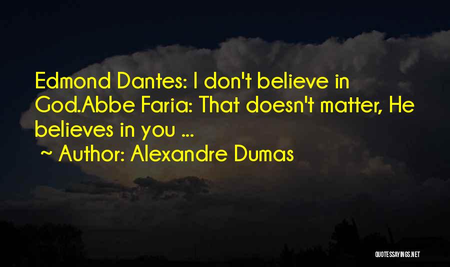 Alexandre Dumas Quotes: Edmond Dantes: I Don't Believe In God.abbe Faria: That Doesn't Matter, He Believes In You ...