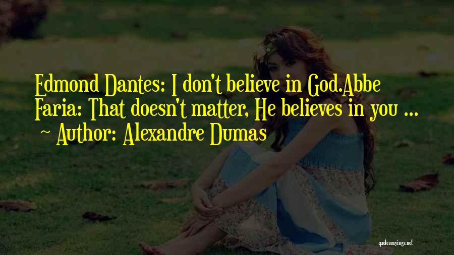 Alexandre Dumas Quotes: Edmond Dantes: I Don't Believe In God.abbe Faria: That Doesn't Matter, He Believes In You ...