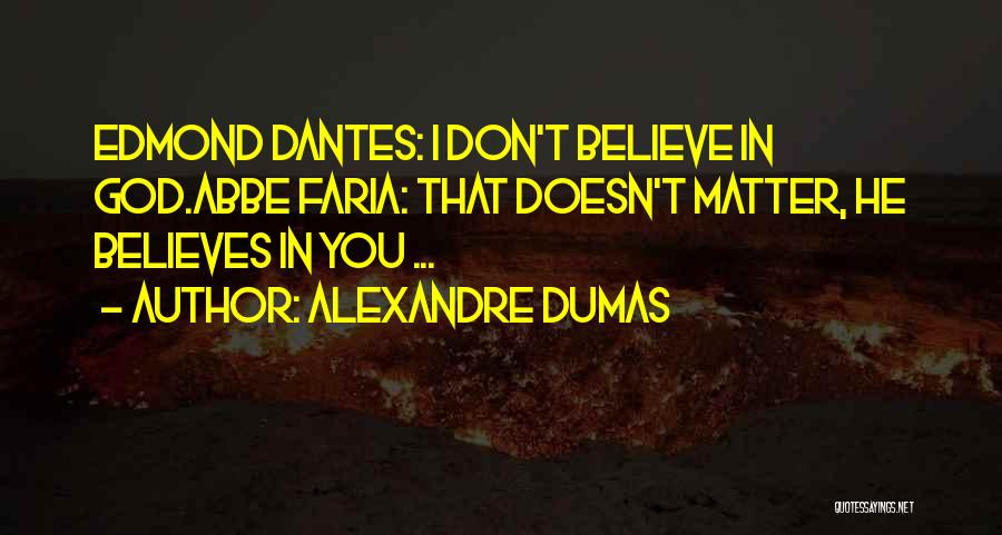 Alexandre Dumas Quotes: Edmond Dantes: I Don't Believe In God.abbe Faria: That Doesn't Matter, He Believes In You ...