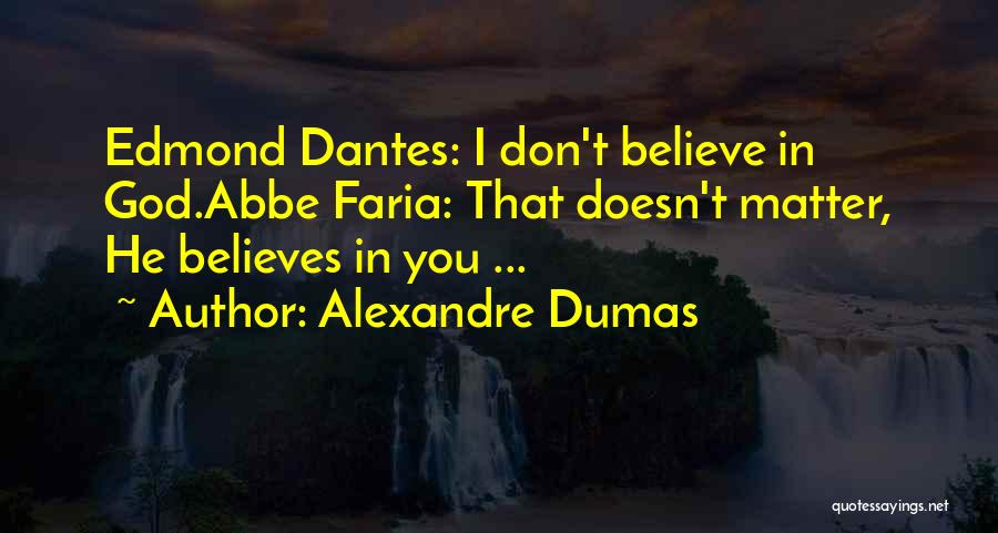 Alexandre Dumas Quotes: Edmond Dantes: I Don't Believe In God.abbe Faria: That Doesn't Matter, He Believes In You ...