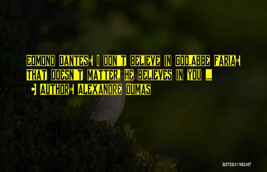 Alexandre Dumas Quotes: Edmond Dantes: I Don't Believe In God.abbe Faria: That Doesn't Matter, He Believes In You ...