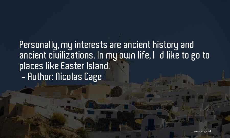 Nicolas Cage Quotes: Personally, My Interests Are Ancient History And Ancient Civilizations. In My Own Life, I'd Like To Go To Places Like