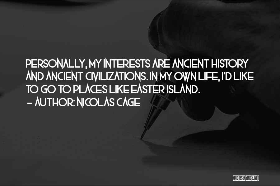 Nicolas Cage Quotes: Personally, My Interests Are Ancient History And Ancient Civilizations. In My Own Life, I'd Like To Go To Places Like