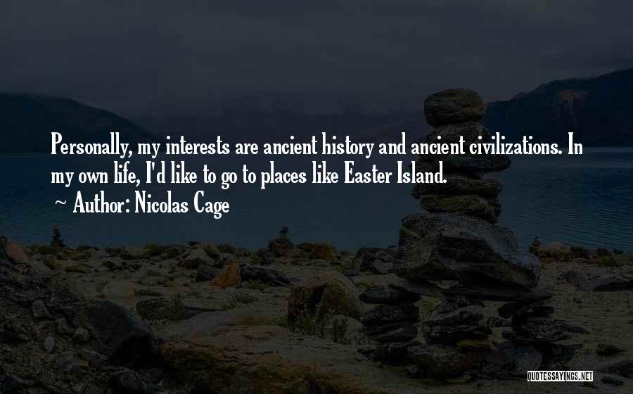 Nicolas Cage Quotes: Personally, My Interests Are Ancient History And Ancient Civilizations. In My Own Life, I'd Like To Go To Places Like