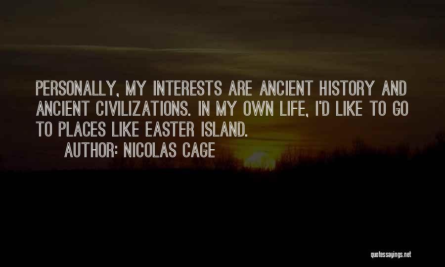 Nicolas Cage Quotes: Personally, My Interests Are Ancient History And Ancient Civilizations. In My Own Life, I'd Like To Go To Places Like