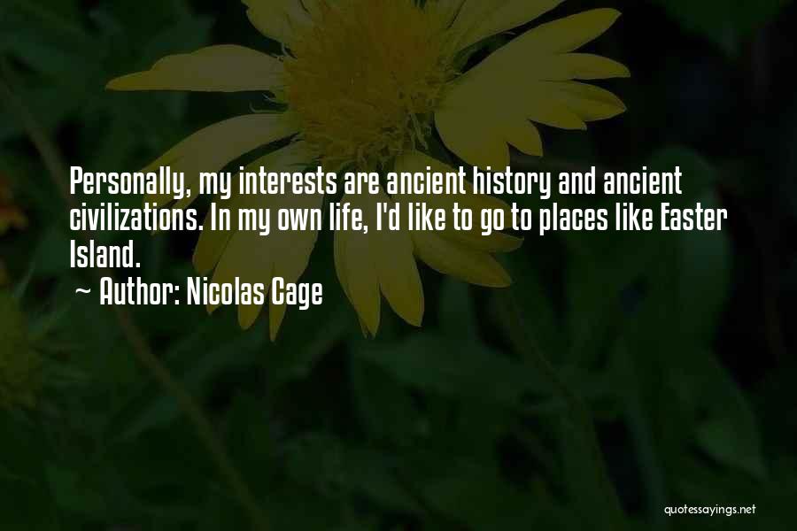 Nicolas Cage Quotes: Personally, My Interests Are Ancient History And Ancient Civilizations. In My Own Life, I'd Like To Go To Places Like