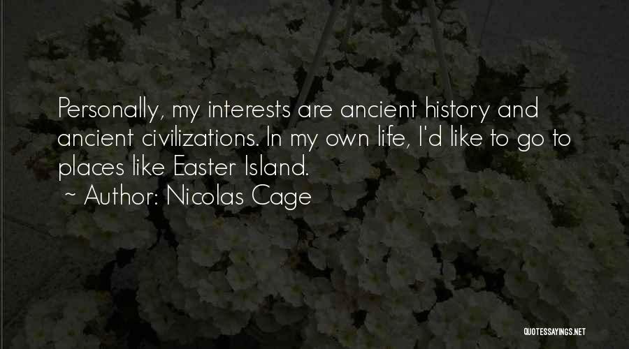 Nicolas Cage Quotes: Personally, My Interests Are Ancient History And Ancient Civilizations. In My Own Life, I'd Like To Go To Places Like