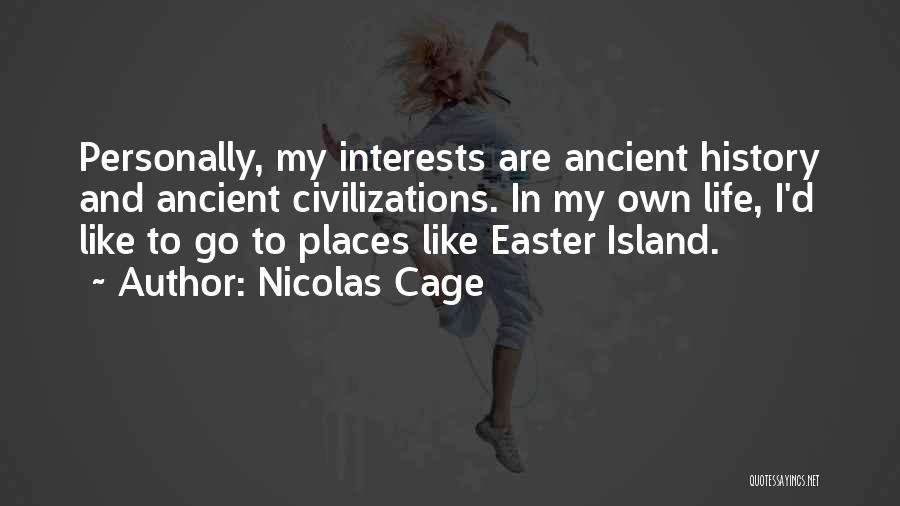 Nicolas Cage Quotes: Personally, My Interests Are Ancient History And Ancient Civilizations. In My Own Life, I'd Like To Go To Places Like