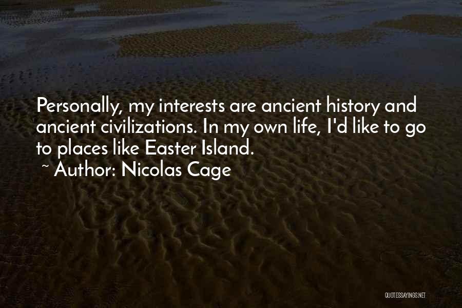 Nicolas Cage Quotes: Personally, My Interests Are Ancient History And Ancient Civilizations. In My Own Life, I'd Like To Go To Places Like