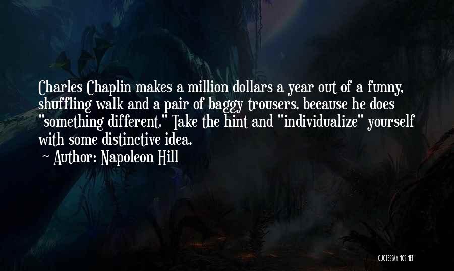 Napoleon Hill Quotes: Charles Chaplin Makes A Million Dollars A Year Out Of A Funny, Shuffling Walk And A Pair Of Baggy Trousers,