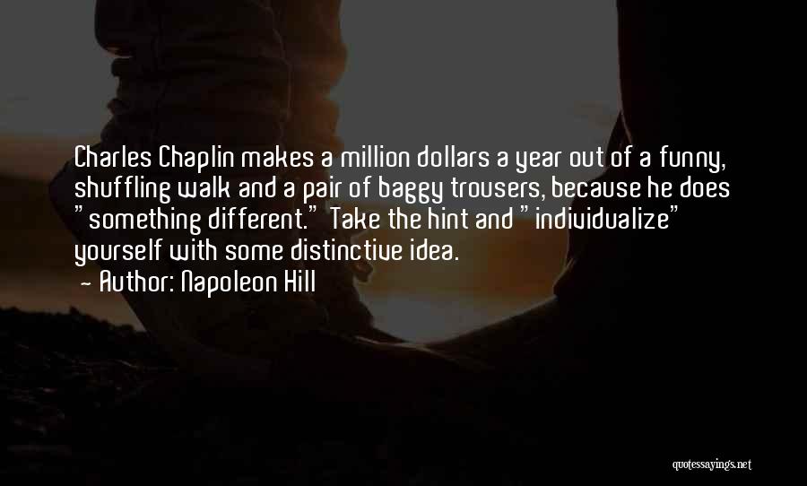 Napoleon Hill Quotes: Charles Chaplin Makes A Million Dollars A Year Out Of A Funny, Shuffling Walk And A Pair Of Baggy Trousers,