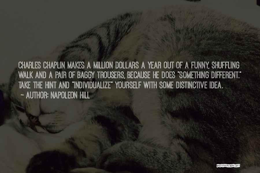 Napoleon Hill Quotes: Charles Chaplin Makes A Million Dollars A Year Out Of A Funny, Shuffling Walk And A Pair Of Baggy Trousers,