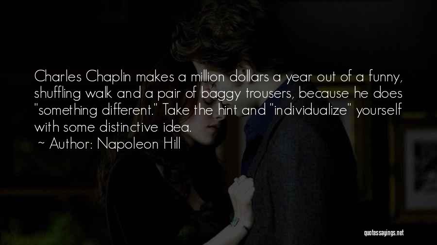 Napoleon Hill Quotes: Charles Chaplin Makes A Million Dollars A Year Out Of A Funny, Shuffling Walk And A Pair Of Baggy Trousers,