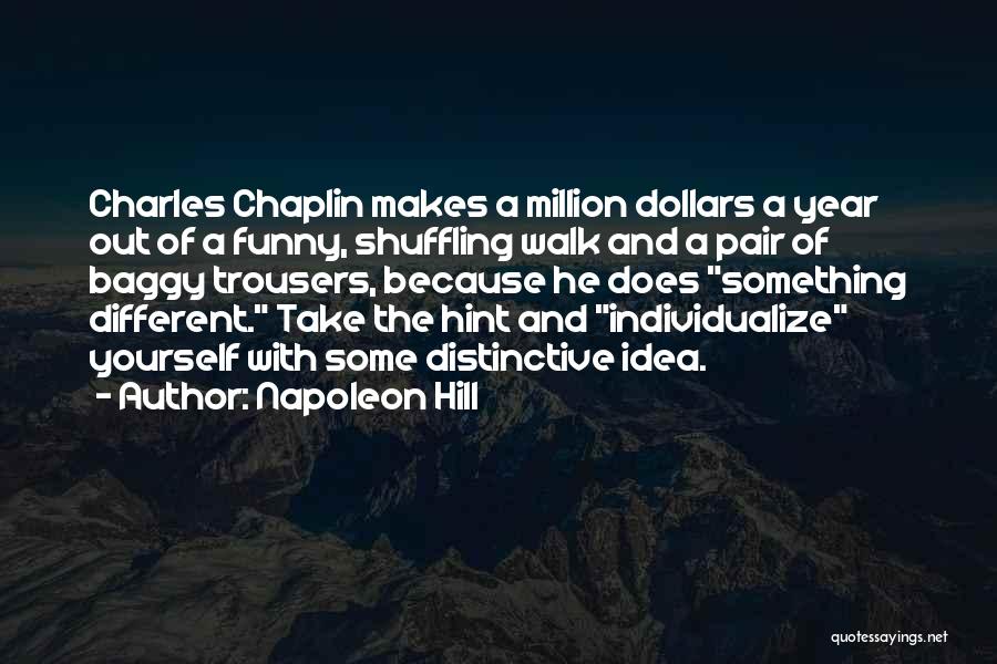 Napoleon Hill Quotes: Charles Chaplin Makes A Million Dollars A Year Out Of A Funny, Shuffling Walk And A Pair Of Baggy Trousers,