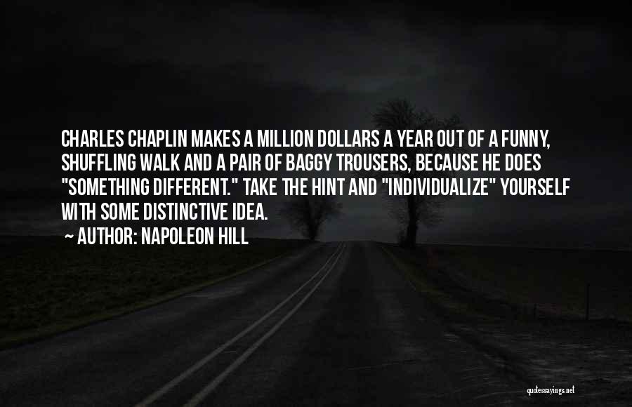 Napoleon Hill Quotes: Charles Chaplin Makes A Million Dollars A Year Out Of A Funny, Shuffling Walk And A Pair Of Baggy Trousers,