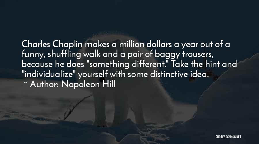 Napoleon Hill Quotes: Charles Chaplin Makes A Million Dollars A Year Out Of A Funny, Shuffling Walk And A Pair Of Baggy Trousers,