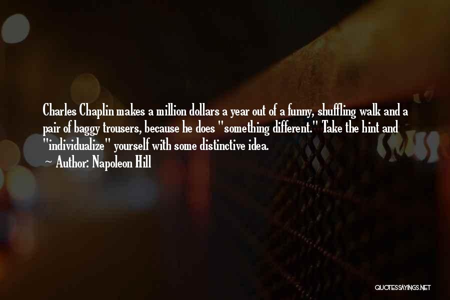 Napoleon Hill Quotes: Charles Chaplin Makes A Million Dollars A Year Out Of A Funny, Shuffling Walk And A Pair Of Baggy Trousers,