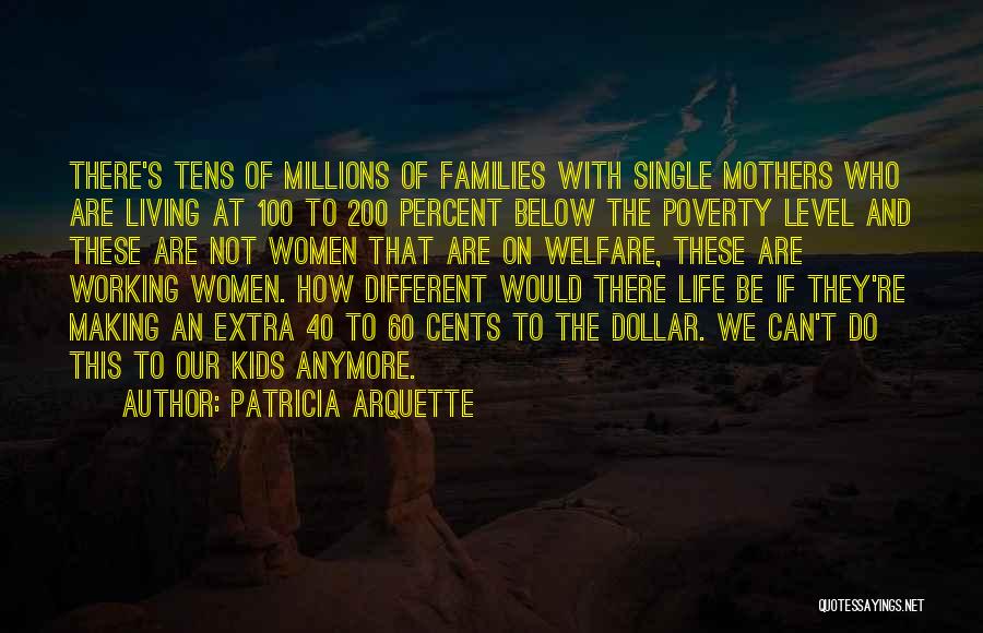 Patricia Arquette Quotes: There's Tens Of Millions Of Families With Single Mothers Who Are Living At 100 To 200 Percent Below The Poverty