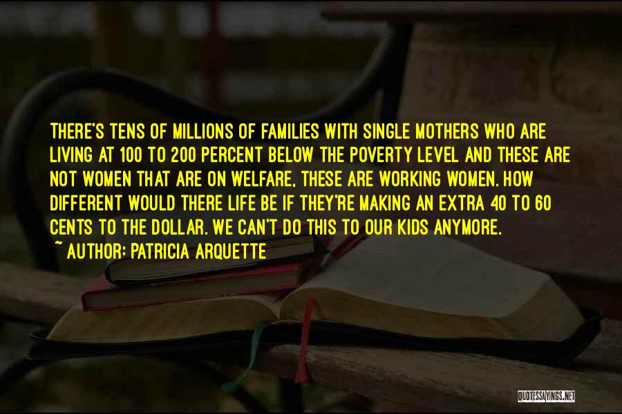 Patricia Arquette Quotes: There's Tens Of Millions Of Families With Single Mothers Who Are Living At 100 To 200 Percent Below The Poverty