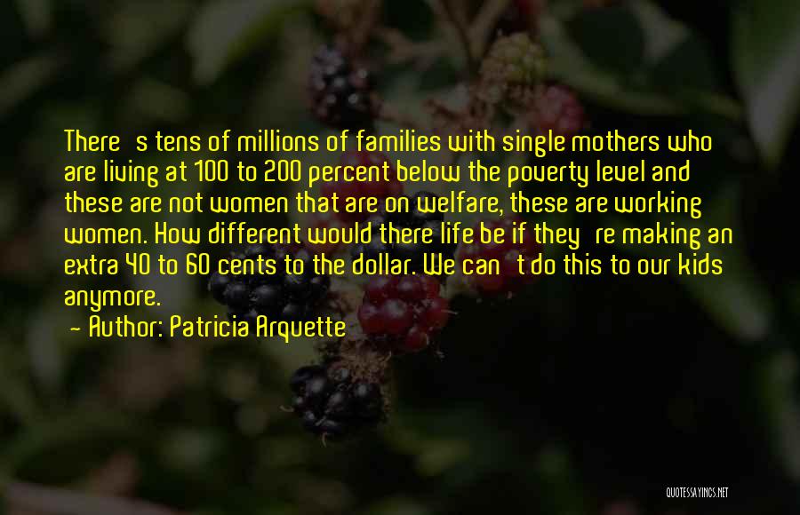 Patricia Arquette Quotes: There's Tens Of Millions Of Families With Single Mothers Who Are Living At 100 To 200 Percent Below The Poverty