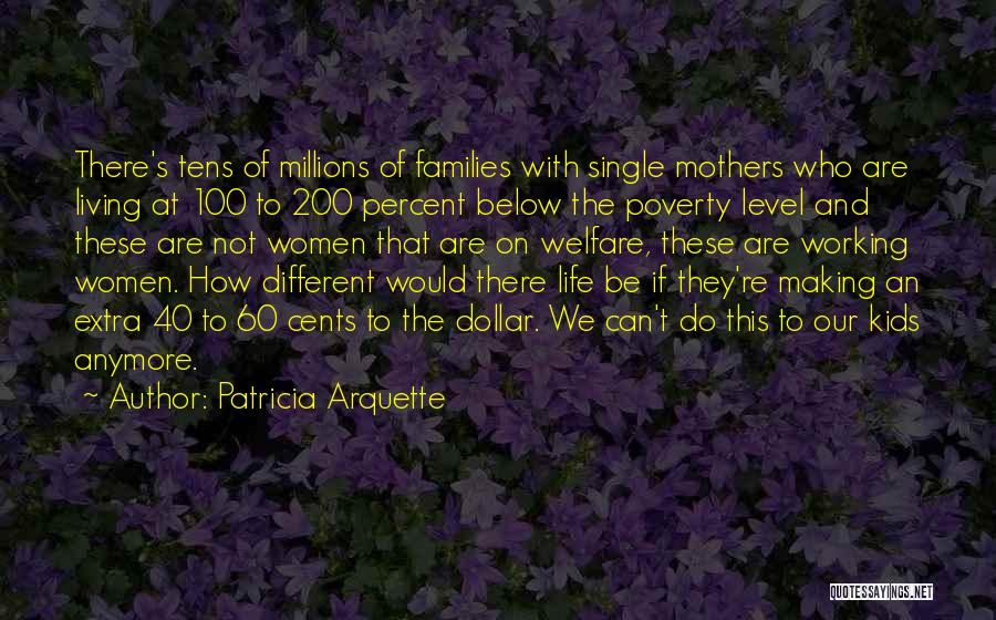 Patricia Arquette Quotes: There's Tens Of Millions Of Families With Single Mothers Who Are Living At 100 To 200 Percent Below The Poverty